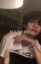 To Find You || tk♡ by Slush07