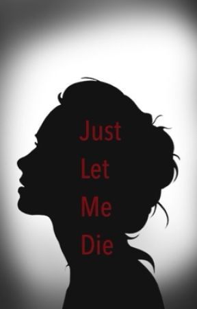 Just Let Me Die by JustaN3erd