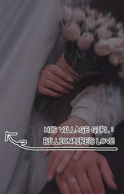 HIS VILLAGE GIRL: BILLIONAIRE'S LOVE  by _cuteauthor_