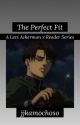 The Perfect Fit--A Levi Ackerman x Reader Series by jjkamochoso