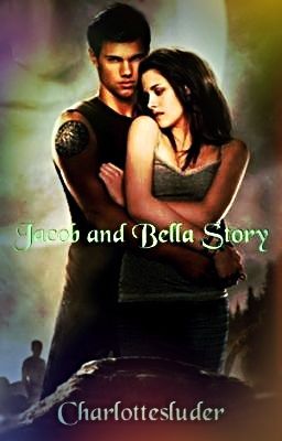 Jacob and Bella Story (Full story being edited) cover