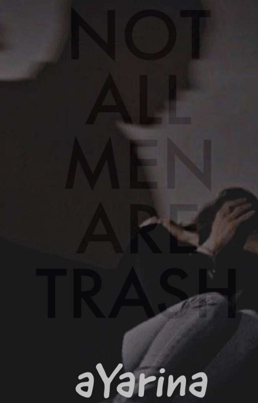 NOT ALL MEN ARE TRASH by aYarinya