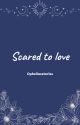 Scared to love by opheliasstories