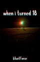 when i turned 18 by b1untforce