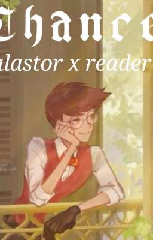 Chance. Human alastor x reader by TheeRatloorrdd