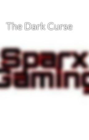 The Dark Curse  by SparxGaming6