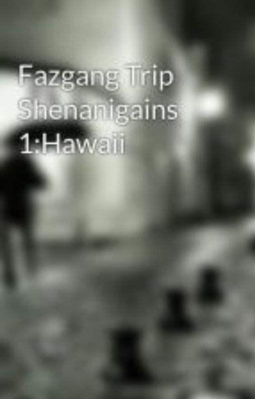 Fazgang Trip Shenanigains 1:Hawaii by goofyahh_watter