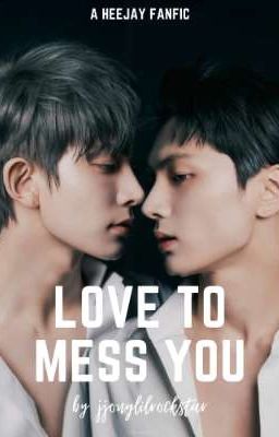 Love to Mess You || enhypen heejay - Jay × Heeseung fanfic cover