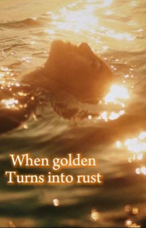 When golden turns into rust by ttpdtaylorsversion