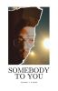 SOMEBODY TO YOU 