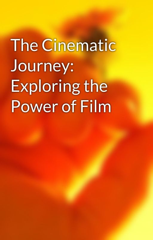 The Cinematic Journey: Exploring the Power of Film by boxay74716