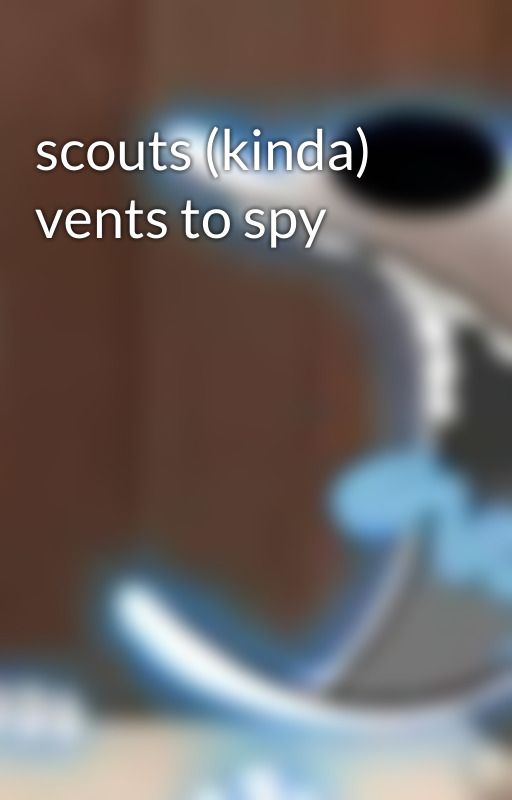 scouts (kinda) vents to spy by scoutscvmjardrinker