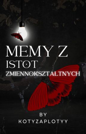 Memy z Istot Zmiennokształtnych by kotyzaplotyy