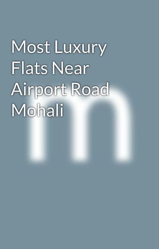 Most Luxury Flats Near Airport Road Mohali by medellionauram