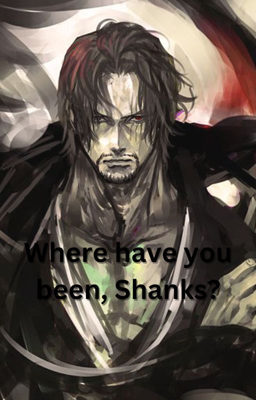 Where have you been, Shanks? Shanks x reader by Randemo_Problemo