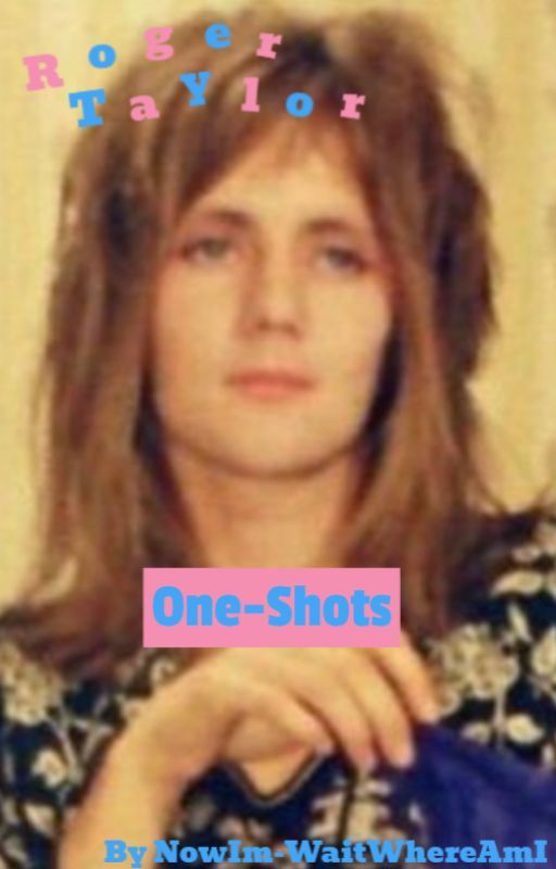 Roger Taylor One-Shots by NowIm-WaitWhereAmI