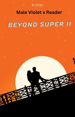 Beyond Super II (Male Violet x Reader) cover