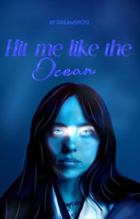 HIT ME LIKE THE OCEAN || Billie Eilish  by dreamsnote