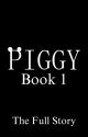 Piggy: Book 1 - The Full Story by FNAFPlushCute