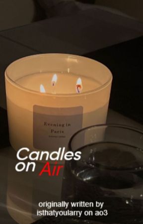 Candles On Air | ORIGINALLY WRITTEN BY ISTHATYOULARRY ON AO3 by doomedingoldglitter