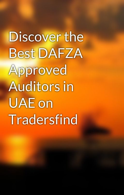 Discover the Best DAFZA Approved Auditors in UAE on Tradersfind by suhanakhan11