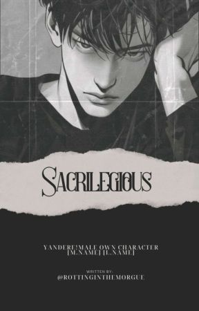 SACRILEGIOUS ☆ yandere!maleoc x male!reader by rottinginthemorgue