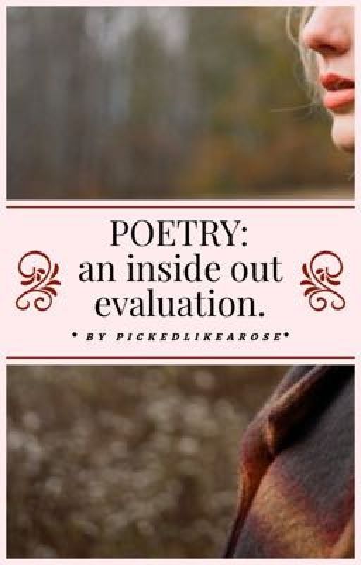 POETRY: an inside out evaluation. by pickedlikearose