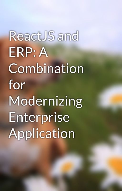 ReactJS and ERP: A Combination for Modernizing Enterprise Application by OodlesERP