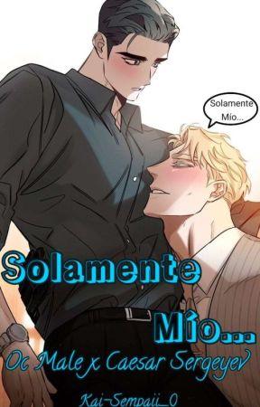 Solamente Mío... (Oc Male Seme x Caesar Sergeyev) by Kai-Sempaii_0