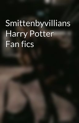 Smittenbyvillians Harry Potter Fan fics cover