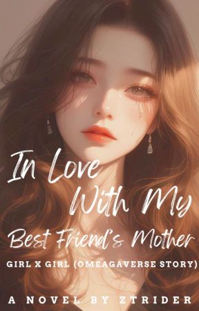 In Love With My Best Friend's Mother (Girl X Girl (Omegaverse Story)) by ZTRider