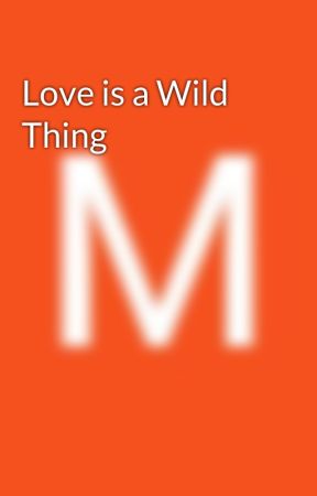 Love is a Wild Thing by Lifeissadbutwtv