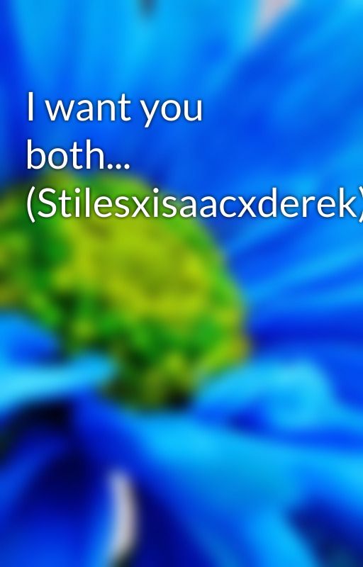 I want you both... (Stilesxisaacxderek) by stilessalvatoremcall