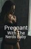 Pregnant With The Nerds Baby