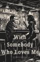 With Somebody Who Loves Me by selfsoughtfury