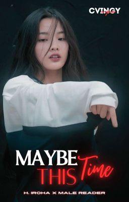 Maybe This Time || H. Iroha x Reader cover