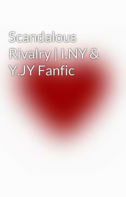 Scandalous Rivalry | I.NY & Y.JY Fanfic by Cake_soty