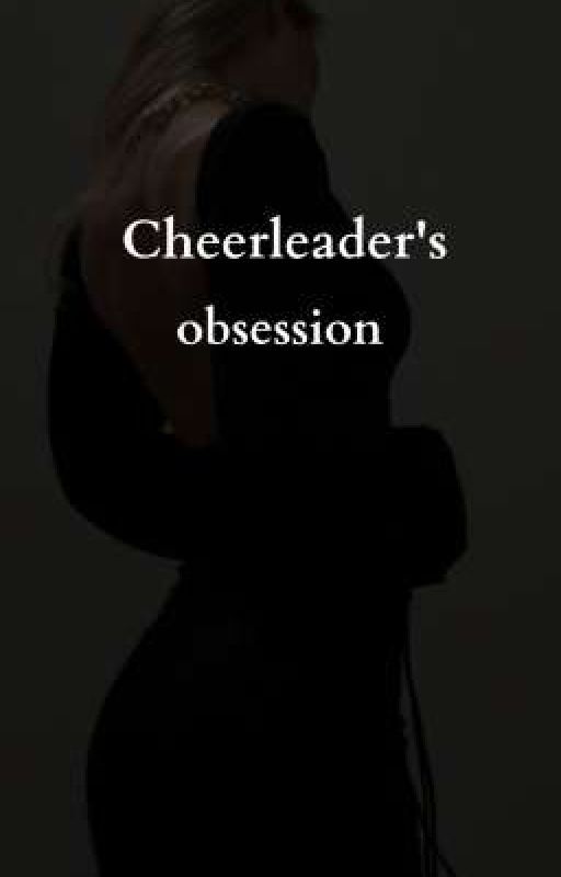 Cheerleader's Obsession  by Nope29881