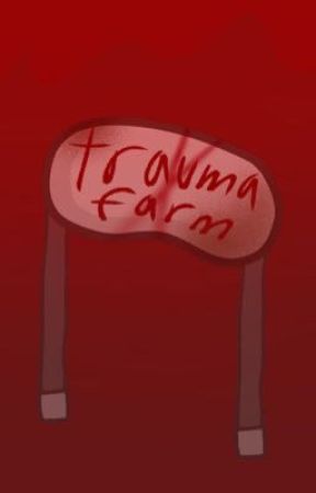 Trauma farm by lilactheoneandonly