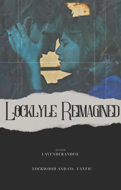 Locklyle Reimagined [A Lockwood and Lucy Fanfic] by Lavenderandco