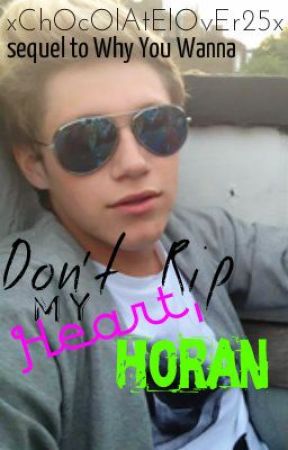 Don't Rip My Heart, Horan {Sequel to Why You Wanna} by xxbeckieex