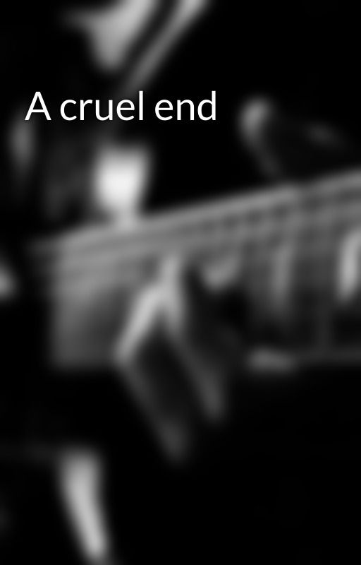 A cruel end by JustadumbartistALONE