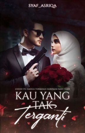 KAU YANG TAK TERGANTI (ON GOING)  by Syaf_Asriqa