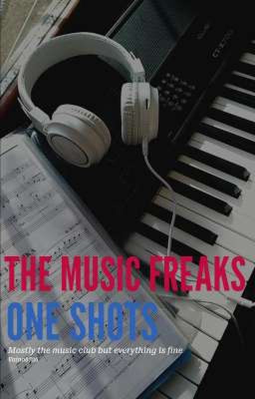 THE MUSIC FREAKS ONE SHOTS!! by vaino872627