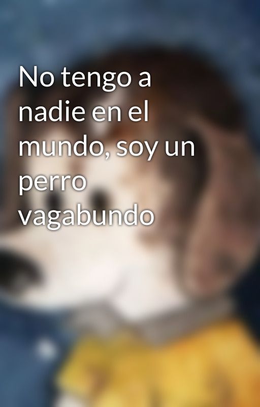 No tengo a nadie en el mundo, soy un perro vagabundo by loscuentosdetap