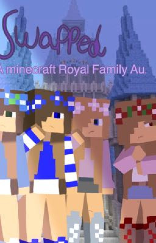 Swapped- A minecraft Royal Family au. by Just_unspoken