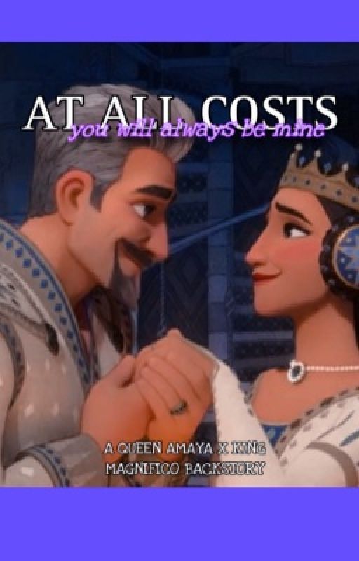 At All Costs You Will  Always Be Mine {A King Magnifico x Queen Amaya Backstory} by AdriannaAgreste127