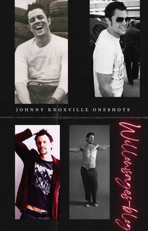 JOHNNY KNOXVILLE ONE SHOTS  by willowsages-blog