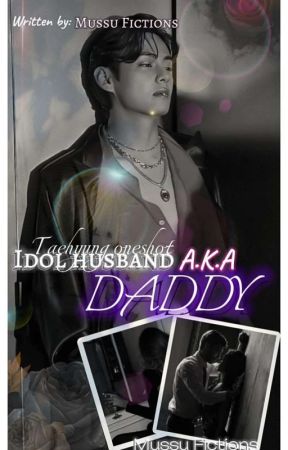 Idol husband A.K.A. DADDY | Taehyung oneshot  by Mussu_fictions