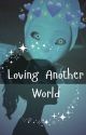 Loving Another World||_Book 1_ by authorgirlrando